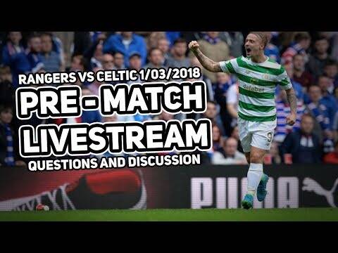 LIVE PRE MATCH: RANGERS VS CELTIC &ndash; 11/03/2018 &ndash; Answering your questions!