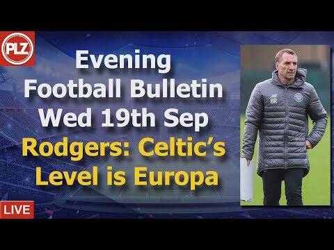 Evening Bulletin &ndash; Rodgers: Celtic’s level is Europa League &ndash; Wednesday 18th September 2018