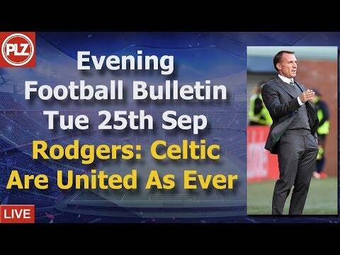 Evening Bulletin &ndash; Rodgers: Celtic are united as ever &ndash; Tuesday 25th September 2018