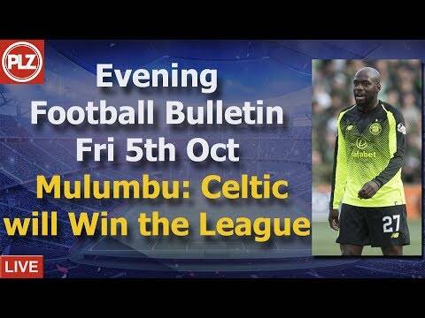 Evening Bulletin &ndash; Mulumbu says Celtic will finish top of the table &ndash; Fri 5th October 2018