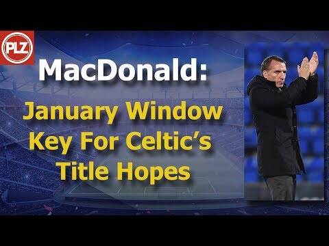 MacDonald: Jan Window key for Celtic’s Title hopes