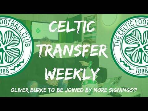 Celtic Transfer Weekly &ndash; Burke joins & More Signings Imminent