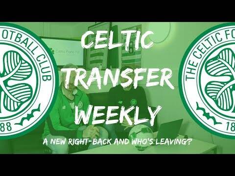Celtic Transfer Weekly &ndash; A New Right Back and Who’s Leaving?
