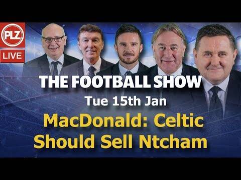 MacDonald: Celtic Should Sell Ntcham &ndash; Football Show &ndash; Tue 15th Jan 2019
