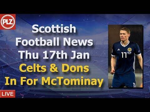 Celtic & Aberdeen In For McTominay &ndash; Thursday 17th January &ndash; PLZ Scottish Bulletin