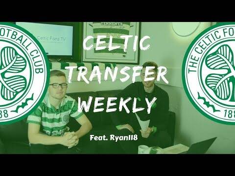 Celtic Transfer Weekly with Ryan118