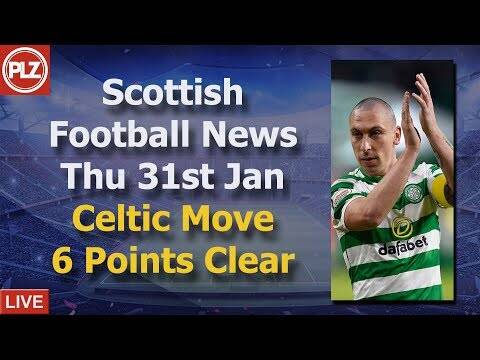 Celtic Go 6 Points Clear &ndash; Thursday 31st January &ndash; PLZ Scottish Bulletin