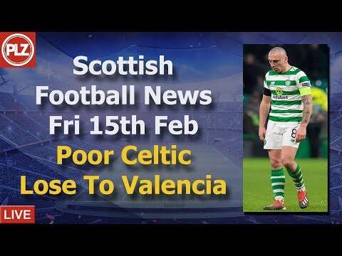 Poor Celtic Lose To Valencia &ndash; Friday 15th February &ndash; PLZ Scottish Bulletin