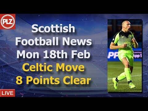 Celtic Move 8 Points Clear &ndash; Monday 18th February &ndash; PLZ Scottish Bulletin