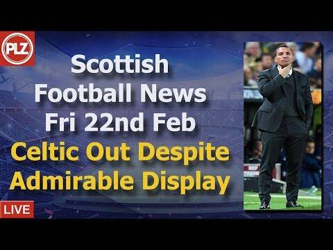 Celtic Out Despite Good Display &ndash; Friday 22nd February &ndash; PLZ Scottish Football News