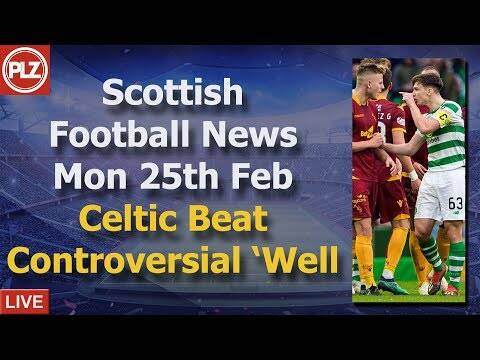 Celtic Beat Controversial Motherwell Goal &ndash; Monday 25th February &ndash; PLZ Scottish Football News