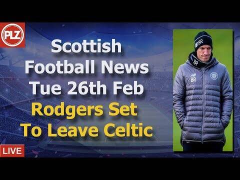 Rodgers Set To Leave Celtic &ndash; Tuesday 26th February &ndash; PLZ Scottish Football News