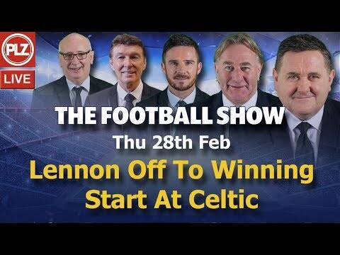 Neil Lennon Off To Winning Start At Celtic FC &ndash; Football Show &ndash; Thu 28th Feb 2019