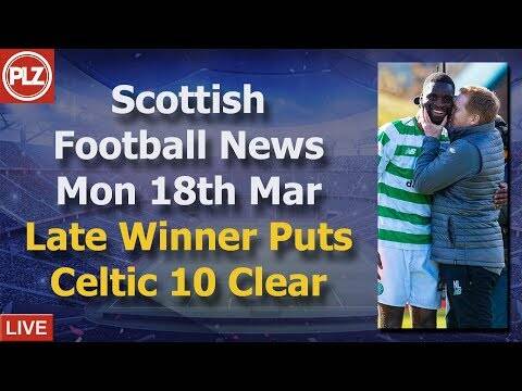 Late Winner Put Celtic 10 Clear &ndash; Monday 18th March &ndash; PLZ Scottish Football News