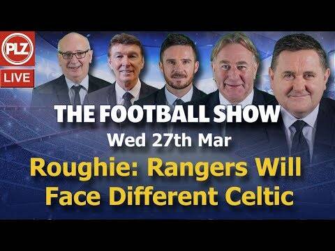 Roughie: Rangers Will Face Different Celtic &ndash; Football Show &ndash; Wed 27th Mar 2019