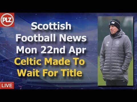 Celtic Made To Wait For Title &ndash; Monday 22nd April &ndash; PLZ Scottish Football News
