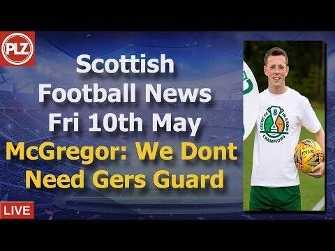 McGregor: Celtic Don’t Need Gers Guard &ndash; Friday 10th May &ndash; PLZ Scottish News Bulletin‬