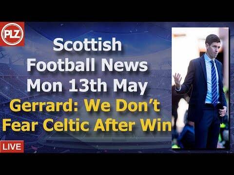 Gerrard: We Don’t Fear Celtic After Win &ndash; Wednesday 13th May &ndash; PLZ Soccer Scottish Bulletin