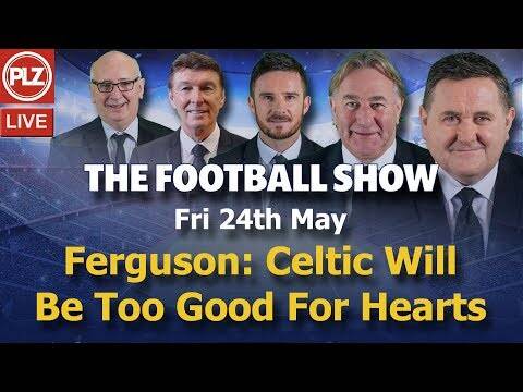 Ferguson: Celtic Will Be Too Good For Hearts &ndash; The Football Show &ndash; Fri 24th May 2019