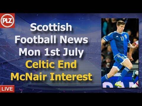 Celtic End McNair Interest &ndash; Monday 1st July &ndash; PLZ Scottish Bulletin