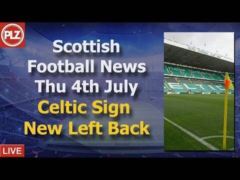 Celtic Sign Potential Tierney Replacement &ndash; Thursday 4th July &ndash; PLZ Soccer Scottish Bulletin