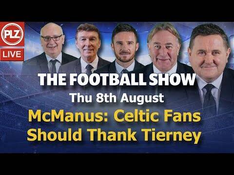 McManus: Celtic Fans Should Thank Tierney &ndash; The Football Show &ndash; Thurs 8th August 2019.