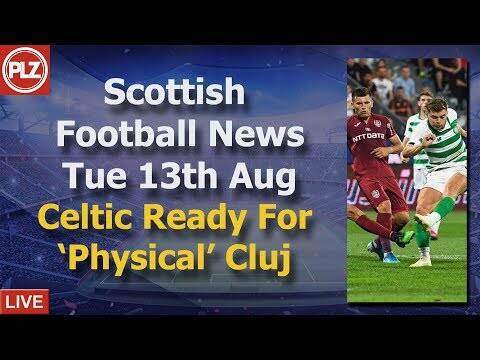 Celtic Ready For ‘Physical’ Cluj &ndash; Tuesday 13th August &ndash; PLZ Soccer Scottish Bulletin