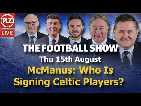 McManus: Who At Celtic Is Responsible for Signings? &ndash; The Football Show &ndash; Thurs 15th August 2019.