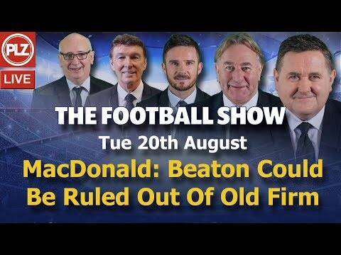 MacDonald: Celtic Stance Could Rule Beaton Out Of O** F*** &ndash; The Football Show &ndash; Tues 20th August.