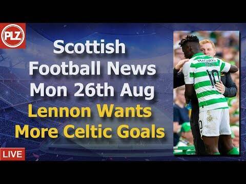 Lennon Wants More Celtic Goals &ndash; Monday 26th August &ndash; PLZ Soccer Scottish Bulletin