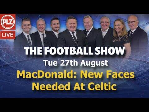 MacDonald: New Faces Needed At Celtic &ndash; The Football Show &ndash; Tues 27th August 2019.