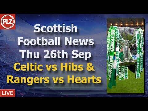 Celtic v Hibs & Gers v Hearts &ndash; Thursday 26th September‬ &ndash; PLZ Scottish Football News