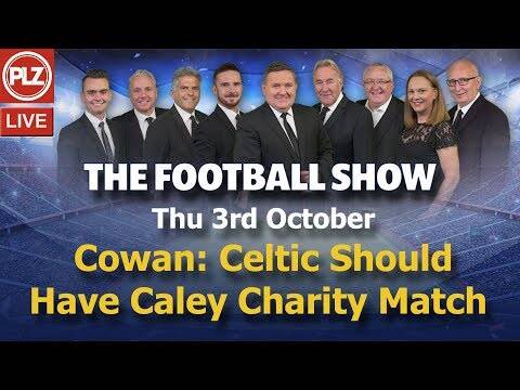 Cowan: Celtic Should Have Caley Charity Match &ndash; The Football Show &ndash; Thurs 3rd October 2019.