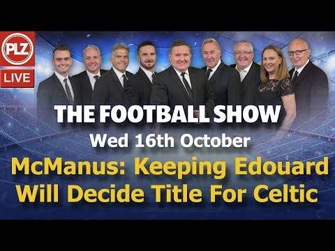 Tam McManus: Keeping Edouard Will Decide Title For Celtic &ndash; The Football Show &ndash; Wed 16th Oct 2019.
