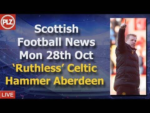 ‘Ruthless’ Celtic Hammer Aberdeen &ndash; Monday 28th October &ndash; PLZ Scottish News Bulletin
