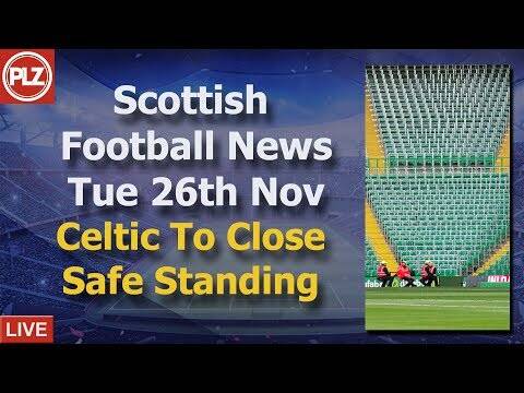 Celtic Close Safe Standing &ndash; Tuesday 26th November &ndash; PLZ Scottish News Bulletin