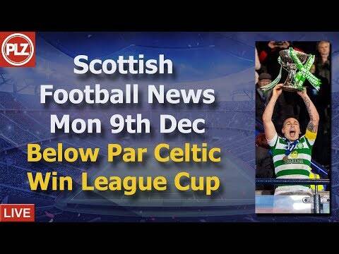 Below Par Celtic Win League Cup &ndash; Monday 9th December &ndash; PLZ Scottish Bulletin