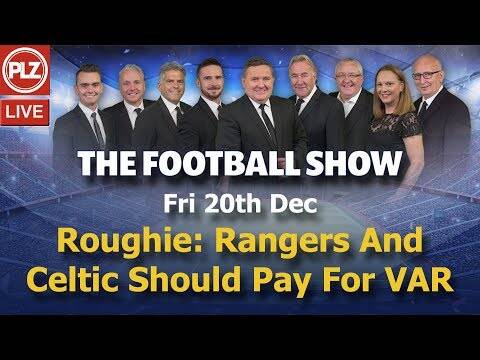 Roughie: Rangers And Celtic Should Pay For VAR &ndash; The Football Show &ndash; Fri 20th Dec 2019.