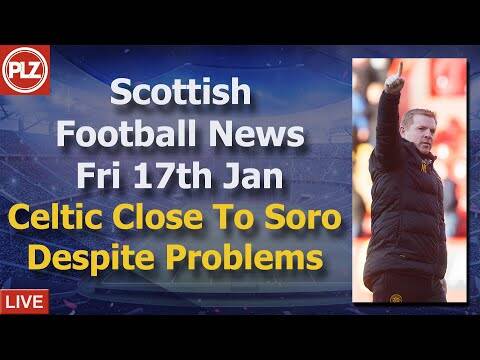 Celtic Close To Soro Despite Problems &ndash; Friday 17th January &ndash; PLZ Scottish Bulletin