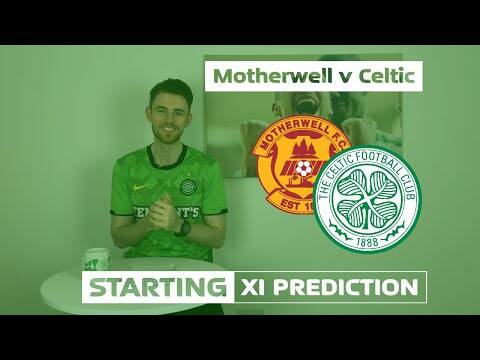 Motherwell v Celtic | Starting XI Prediction