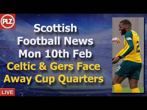 Celtic & Gers Given Away Cup Ties &ndash; Monday 10th February &ndash; PLZ Scottish Bulletin