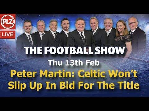 Peter Martin: Celtic Won’t Slip Up In Bid For The Title &ndash; The Football Show &ndash; The 13th Feb 2020.