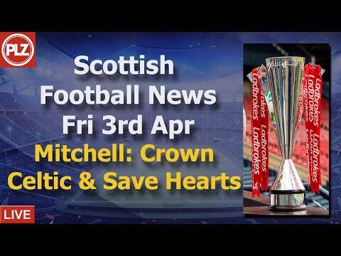 Mitchell: Crown Celtic & Save Hearts &ndash; Friday 3rd April &ndash; PLZ Scottish Bulletin