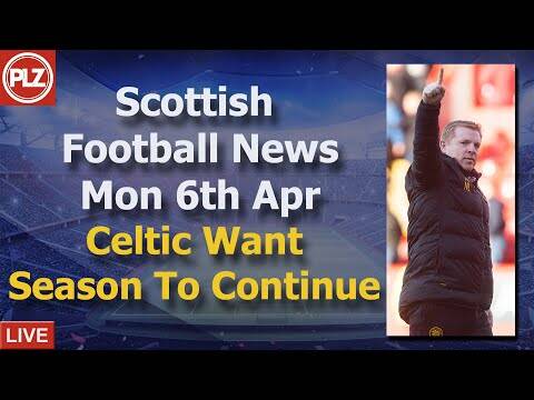 Celtic Want Season To Continue &ndash; Monday 6th April &ndash; PLZ Scottish Bulletin