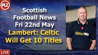 Lambert: Celtic will get 10 in a row – Friday 22nd May – PLZ Scottish Football News Lambert: Celtic will get 10 in a row – Friday 22nd May – PLZ Scottish Football News