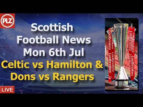 Celtic vs Hamilton & Dons vs Gers On Opening Day – Monday 6th July – PLZ Scottish Football News