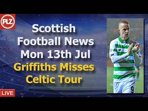 Griffiths Misses Celtic Tour – Monday 13th July – PLZ Scottish Football News Griffiths Misses Celtic Tour – Monday 13th July – PLZ Scottish Football News