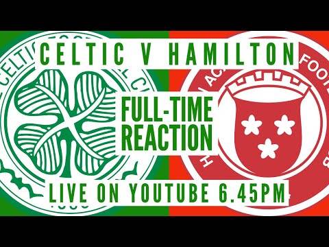 Celtic v Hamilton | LIVE Full-Time Reaction Celtic v Hamilton | LIVE Full-Time Reaction
