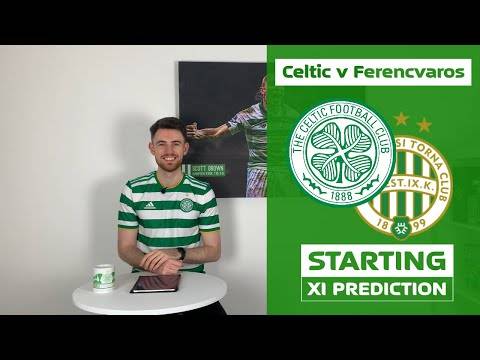 Celtic v Ferencvaros | Starting XI Prediction Celtic v Ferencvaros | Starting XI Prediction
