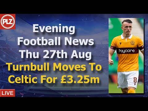 Celtic Sign Turnbull For £3.25m – Thursday 27th August – PLZ Scottish Evening Football News Celtic Sign Turnbull For £3.25m – Thursday 27th August – PLZ Scottish Evening Football News